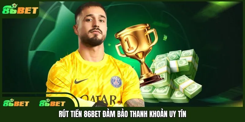 Rút tiền 86bet đảm bảo thanh khoản uy tín